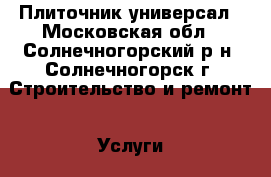 Плиточник-универсал - Московская обл., Солнечногорский р-н, Солнечногорск г. Строительство и ремонт » Услуги   